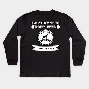 I Just Want To Drink Beer Pet My Dog And Take A Nap Kids Long Sleeve T-Shirt